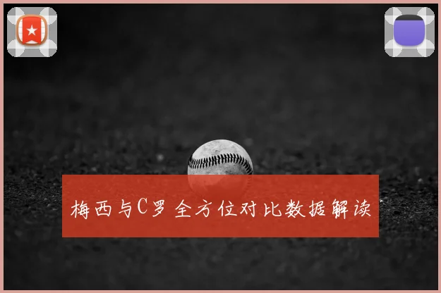梅西与C罗全方位对比数据解读