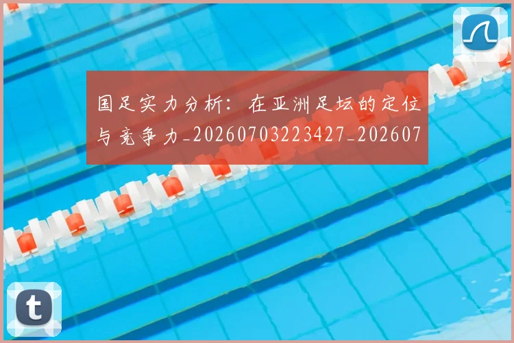 国足实力分析：在亚洲足坛的定位与竞争力_20260703223427_20260719163025