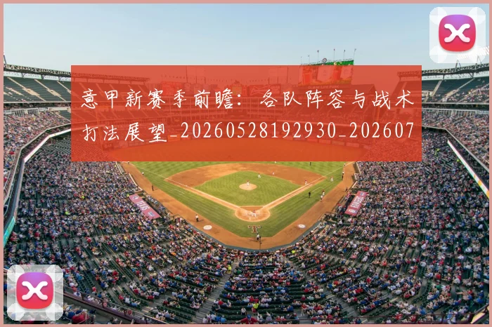 意甲新赛季前瞻:各队阵容与战术打法展望_20260528192930_20260704175112