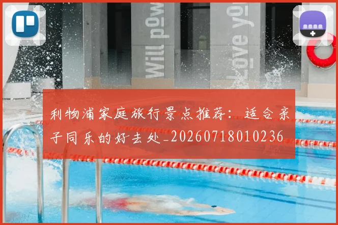 利物浦家庭旅行景点推荐:适合亲子同乐的好去处_20260718010236